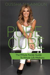 Pure Cure: The Whole Family Guide to Whole Life Wellness