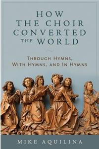 How the Choir Converted the World