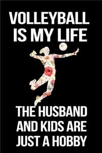 Volleyball Is My Life the Husband and Kids Are Just a Hobby: Blank Lined Journal Notebook