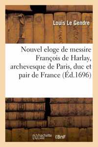 Nouvel Eloge de Messire François de Harlay, Archevesque de Paris, Duc Et Pair de France
