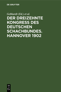 Der Dreizehnte Kongress Des Deutschen Schachbundes. Hannover 1902
