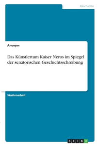 Künstlertum Kaiser Neros im Spiegel der senatorischen Geschichtsschreibung