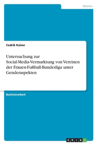 Untersuchung zur Social-Media-Vermarktung von Vereinen der Frauen-Fußball-Bundesliga unter Genderaspekten
