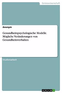 Gesundheitspsychologische Modelle. Mögliche Veränderungen von Gesundheitsverhalten