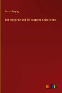 Der Kronprinz und die deutsche Kaiserkrone