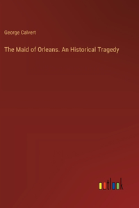 Maid of Orleans. An Historical Tragedy