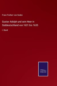 Gustav Adolph und sein Heer in Süddeutschland von 1631 bis 1635