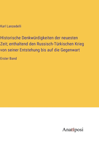 Historische Denkwürdigkeiten der neuesten Zeit; enthaltend den Russisch-Türkischen Krieg von seiner Entstehung bis auf die Gegenwart