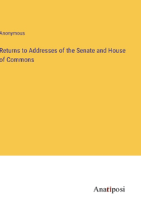 Returns to Addresses of the Senate and House of Commons