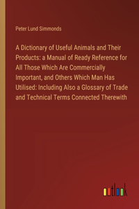 Dictionary of Useful Animals and Their Products