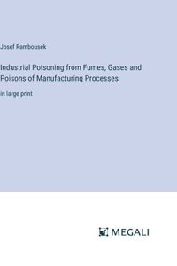 Industrial Poisoning from Fumes, Gases and Poisons of Manufacturing Processes