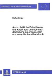 Ausschlieliche Patentlizenz- und Know-how-Vertraege nach deutschem, amerikanischem und europaeischem Kartellrecht