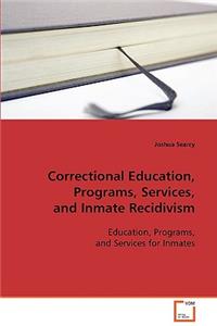 Correctional Education, Programs, Services, and Inmate Recidivism