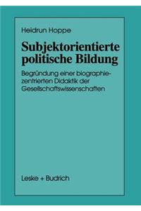 Subjektorientierte Politische Bildung: Begründung Einer Biographiezentrierten Didaktik Der Gesellschaftswissenschaften