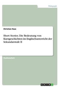 Short Stories.Die Bedeutung von Kurzgeschichten im Englischunterricht der Sekundarstufe II