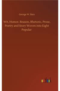 Wit, Humor, Reason, Rhetoric, Prose, Poetry and Story Woven into Eight Popular