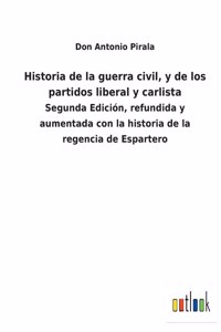 Historia de la guerra civil, y de los partidos liberal y carlista: Segunda Edición, refundida y aumentada con la historia de la regencia de Espartero