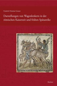 Darstellungen Von Wagenlenkern in Der Romischen Kaiserzeit Und Fruhen Spatantike