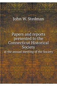 Papers and reports presented to the Connecticut Historical Society at the annual meeting of the Society