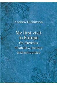 My first visit to Europe Or, Sketches of society, scenery and antiquities