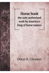 Horse book the only authorized work by America's king of horse tamers