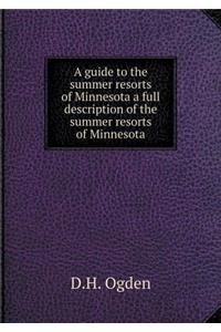 A guide to the summer resorts of Minnesota a full description of the summer resorts of Minnesota