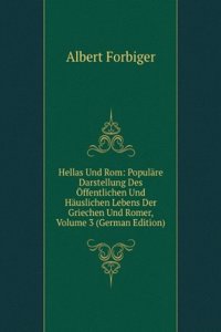 Hellas Und Rom: Populare Darstellung Des Offentlichen Und Hauslichen Lebens Der Griechen Und Romer, Volume 3 (German Edition)