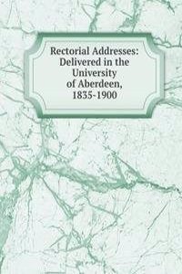 Rectorial Addresses: Delivered in the University of Aberdeen, 1835-1900