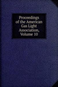 Proceedings of the American Gas Light Association, Volume 10