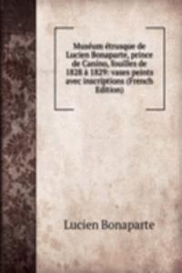 Museum etrusque de Lucien Bonaparte, prince de Canino, fouilles de 1828 a 1829: vases peints avec inscriptions (French Edition)