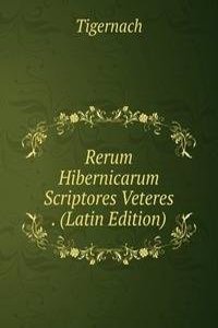 Rerum Hibernicarum Scriptores Veteres . (Latin Edition)
