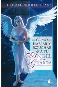 Como Hablar y Escuchar A Tu Angel de la Guarda