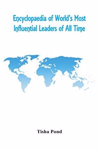 Encyclopaedia of World's Most Influential Leaders of All Time