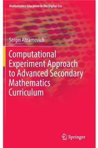 Computational Experiment Approach to Advanced Secondary Mathematics Curriculum