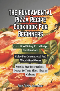 Fundamental Pizza Cookbook For Beginners - Over 1800 Dietary Pizza Recipe Combinations