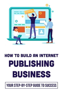 How To Build An Internet Publishing Business