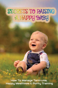 Secrets To Raising A Happy Baby