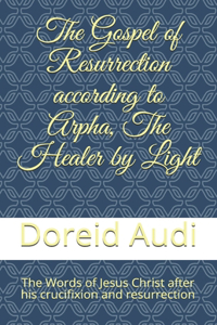 Gospel of Resurrection according to Arpha, The Healer by Light