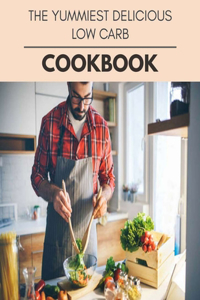 The Yummiest Delicious Low Carb Cookbook