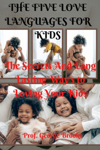 Five Love Languages for Kids: The Secrets And Long Lasting Way's to Loving Your Kids