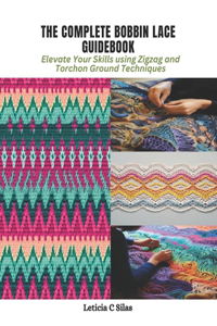 The Complete Bobbin Lace Guidebook