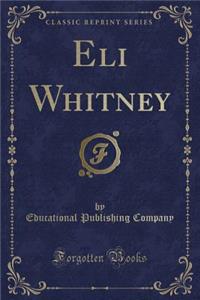 Eli Whitney (Classic Reprint)