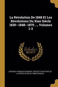 Révolution De 1848 Et Les Révolutions Du Xixe Siècle 1830--1848--1870 ..., Volumes 1-2