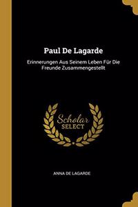 Paul De Lagarde: Erinnerungen Aus Seinem Leben Für Die Freunde Zusammengestellt