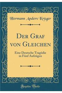 Der Graf Von Gleichen: Eine Deutsche Tragï¿½die in Fï¿½nf Aufzï¿½gen (Classic Reprint)