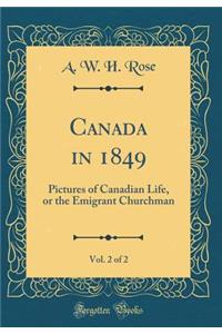 Canada in 1849, Vol. 2 of 2: Pictures of Canadian Life, or the Emigrant Churchman (Classic Reprint)