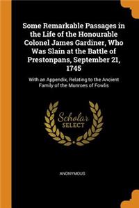 Some Remarkable Passages in the Life of the Honourable Colonel James Gardiner, Who Was Slain at the Battle of Prestonpans, September 21, 1745