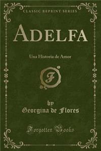 Adelfa: Una Historia de Amor (Classic Reprint)