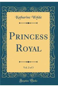 Princess Royal, Vol. 2 of 3 (Classic Reprint)