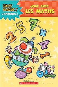 Sans Blague! j'Apprends! Joue Avec Les Maths